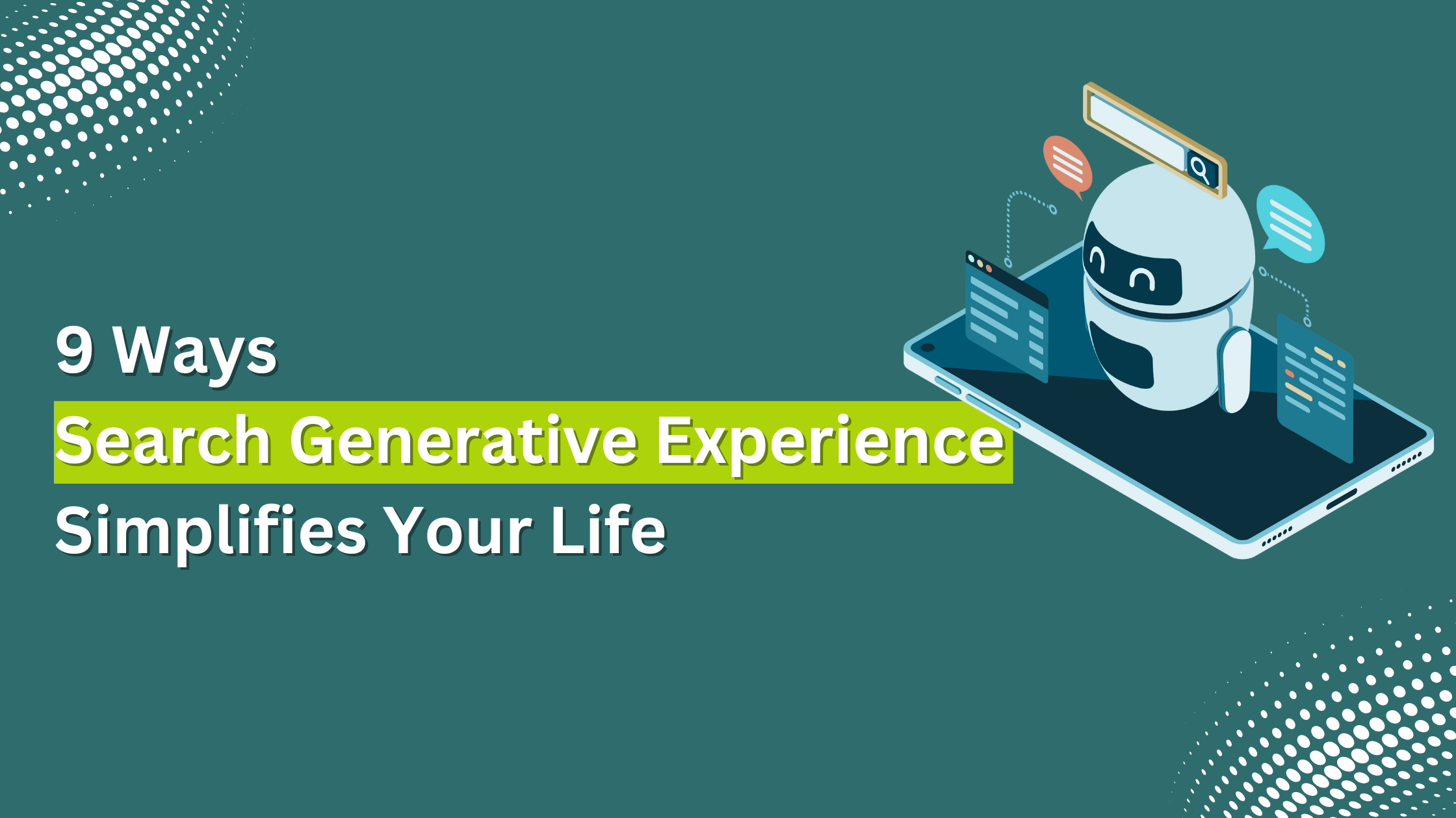 Discover 9 ways search generative experience makes life easier with smarter, faster, and more personalized results. Simplify your search journey today.